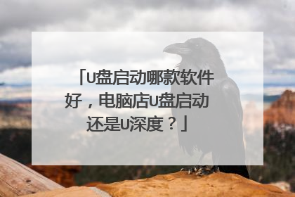 U盘启动哪款软件好,电脑店U盘启动还是U深度?