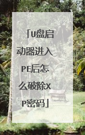 U盘启动器进入PE后怎么破除XP密码