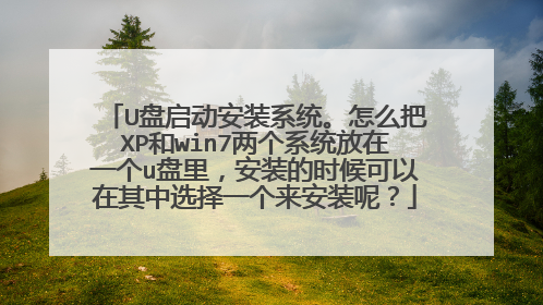 U盘启动安装系统。怎么把XP和win7两个系统放在一个u盘里，安装的时候可以在其中选择一个来安装呢？