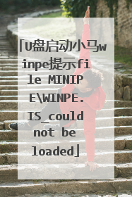 U盘启动小马winpe提示file MINIPEWINPE.IS_could not be loaded