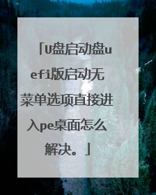 U盘启动盘uefi版启动无菜单选项直接进入pe桌面怎么解决。
