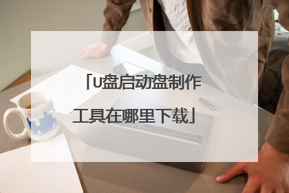 U盘启动盘制作工具在哪里下载