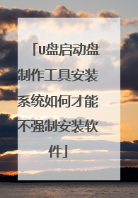 U盘启动盘制作工具安装系统如何才能不强制安装软件
