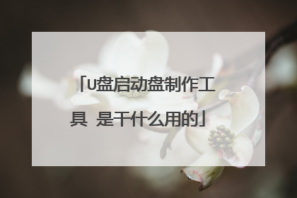 U盘启动盘制作工具 是干什么用的