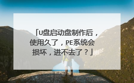U盘启动盘制作后,使用久了,PE系统会损坏,进不去了?