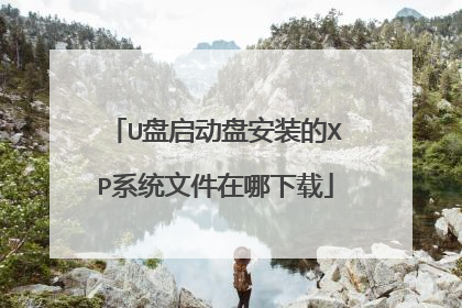 U盘启动盘安装的XP系统文件在哪下载