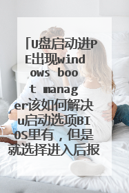 U盘启动进PE出现windows boot manager该如何解决u启动选项BIOS里有,但是就选择进入后报错,Windows boot manager 等一些休息 status:OCXOOOO255