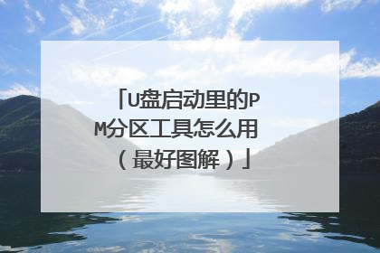 U盘启动里的PM分区工具怎么用(最好图解)