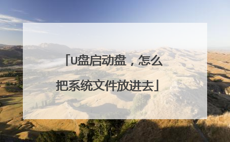 U盘启动盘,怎么把系统文件放进去