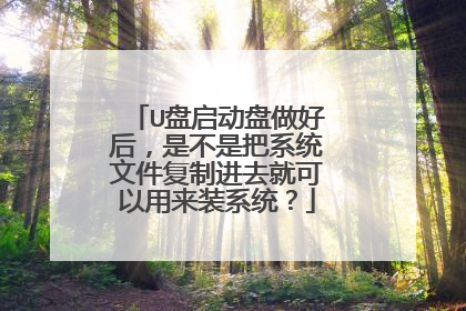 U盘启动盘做好后,是不是把系统文件复制进去就可以用来装系统?
