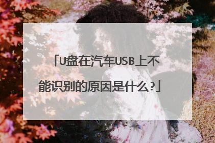 U盘在汽车USB上不能识别的原因是什么?