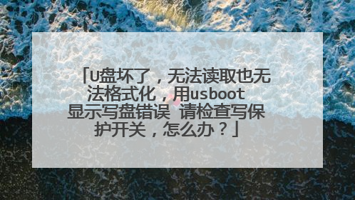 U盘坏了,无法读取也无法格式化,用usboot显示写盘错误 请检查写保护开关,怎么办?