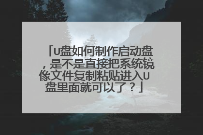 U盘如何制作启动盘，是不是直接把系统镜像文件复制粘贴进入U盘里面就可以了？