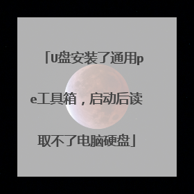 U盘安装了通用pe工具箱，启动后读取不了电脑硬盘