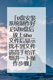 U盘安装系统制作好启动U盘后放上Gho文件后显示找不到文件请高手给详细讲一下操作步骤