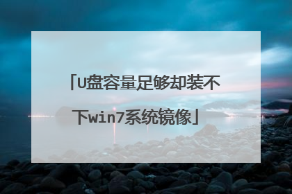 U盘容量足够却装不下win7系统镜像