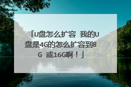 U盘怎么扩容 我的U盘是4G的怎么扩容到8G 或16G啊!