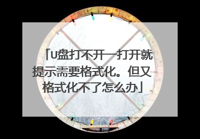U盘打不开一打开就提示需要格式化。但又格式化不了怎么办