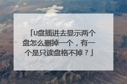 U盘插进去显示两个盘怎么删掉一个,有一个是只读盘格不掉?
