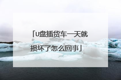 U盘插货车一天就损坏了怎么回事