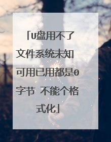 U盘用不了 文件系统未知 可用已用都是0字节 不能个格式化