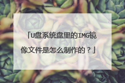 U盘系统盘里的IMG镜像文件是怎么制作的?