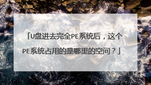 U盘进去完全PE系统后，这个PE系统占用的是哪里的空间？