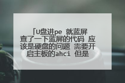 U盘进pe 就蓝屏 查了一下蓝屏的代码 应该是硬盘的问题 需要开启主板的ahci 但是技嘉主板如何设置？