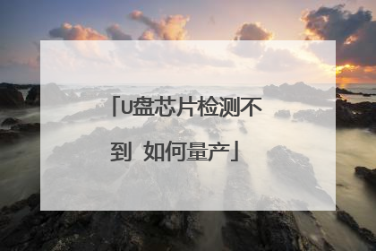 U盘芯片检测不到 如何量产