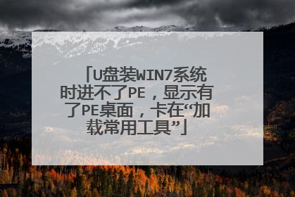 U盘装WIN7系统时进不了PE，显示有了PE桌面，卡在“加载常用工具”