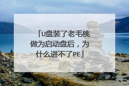 U盘装了老毛桃做为启动盘后，为什么进不了PE