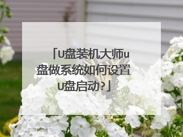 U盘装机大师u盘做系统如何设置U盘启动?