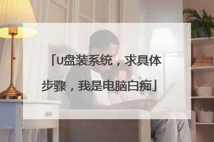 U盘装系统,求具体步骤,我是电脑白痴