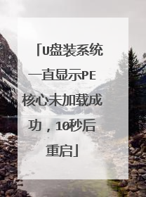 U盘装系统一直显示PE核心未加载成功,10秒后重启