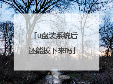 U盘装系统后还能拔下来吗