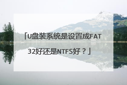 U盘装系统是设置成FAT32好还是NTFS好?