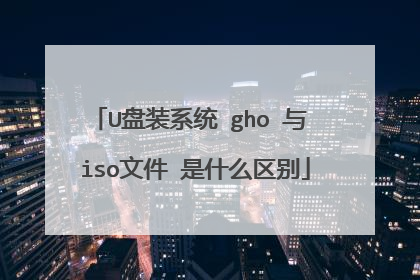 U盘装系统 gho 与 iso文件 是什么区别