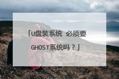 U盘装系统 必须要 GHOST系统吗？
