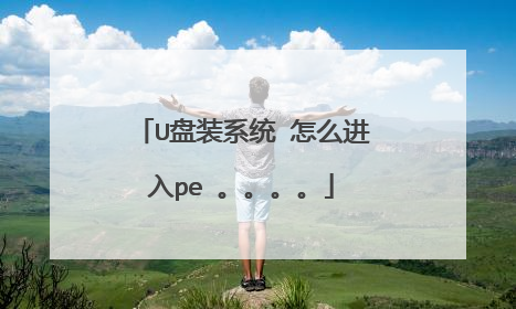 U盘装系统 怎么进入pe 。。。。