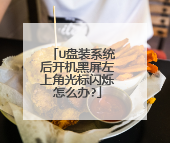 U盘装系统后开机黑屏左上角光标闪烁怎么办?