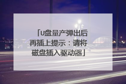 U盘量产弹出后再插上提示:请将磁盘插入驱动器