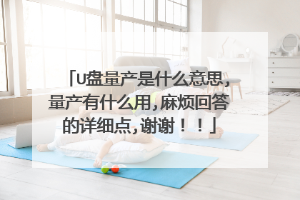 U盘量产是什么意思,量产有什么用,麻烦回答的详细点,谢谢！！