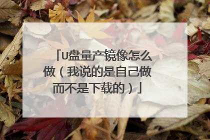 U盘量产镜像怎么做(我说的是自己做而不是下载的)