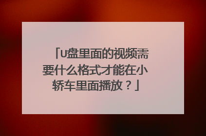U盘里面的视频需要什么格式才能在小轿车里面播放?