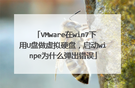 VMware在win7下用U盘做虚拟硬盘,启动winpe为什么弹出错误