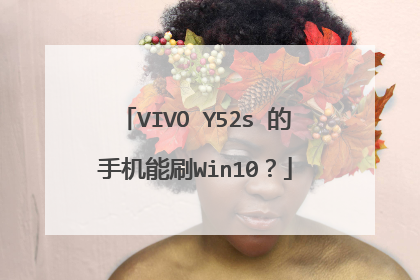 VIVO Y52s 的手机能刷Win10?