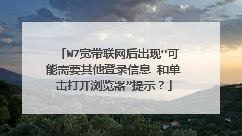 W7宽带联网后出现“可能需要其他登录信息 和单击打开浏览器”提示?