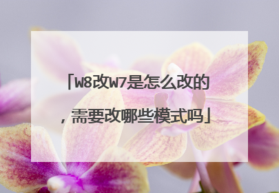 W8改W7是怎么改的,需要改哪些模式吗