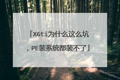X6ti为什么这么坑,PE装系统都装不了