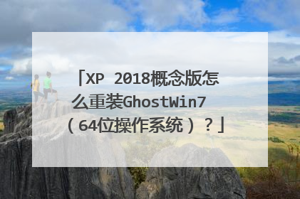 XP 2018概念版怎么重装GhostWin7(64位操作系统)?